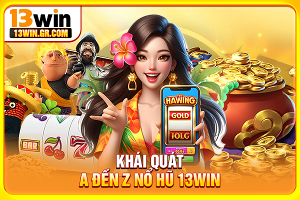 Khái quát A đến Z nổ hũ 13WIN