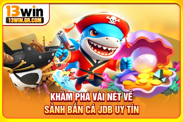 Khám phá vài nét về sảnh bắn cá JDB uy tín