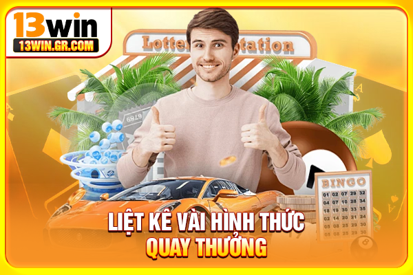 Liệt kê vài hình thức quay thưởng