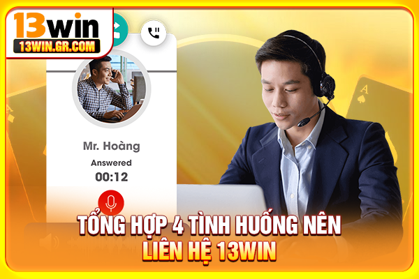 Tổng hợp 4 tình huống nên liên hệ 13WIN