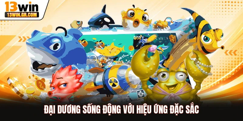 Bắn Cá 13WIN Đại dương sống động với hiệu ứng đặc sắc