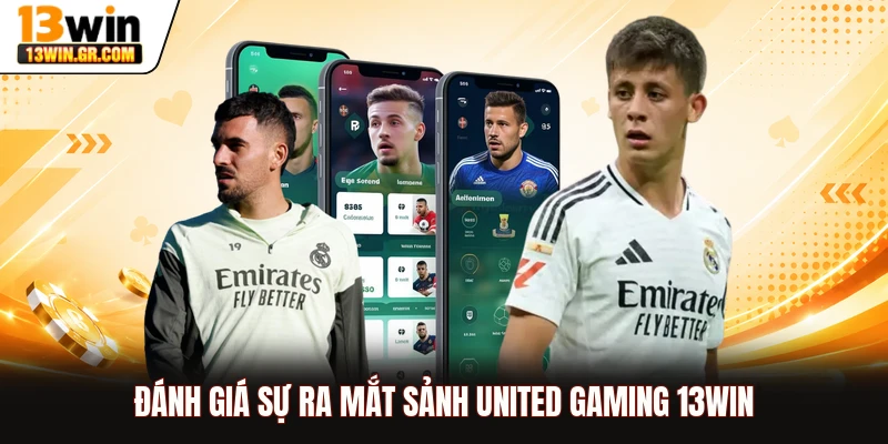 Đánh giá sự ra mắt sảnh United Gaming 13WIN