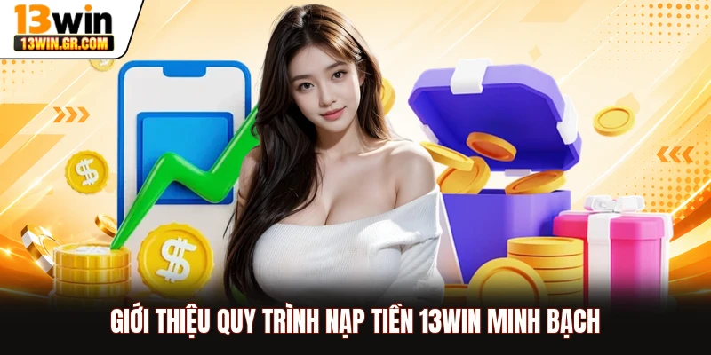 Giới thiệu quy trình nạp tiền 13WIN minh bạch