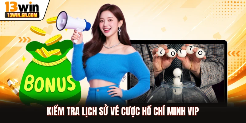 Kiểm tra lịch sử vé cược Hồ Chí Minh Vip