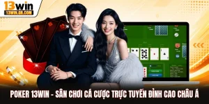 Poker 13WIN - Sân Chơi Cá Cược Trực Tuyến Đỉnh Cao Châu Á