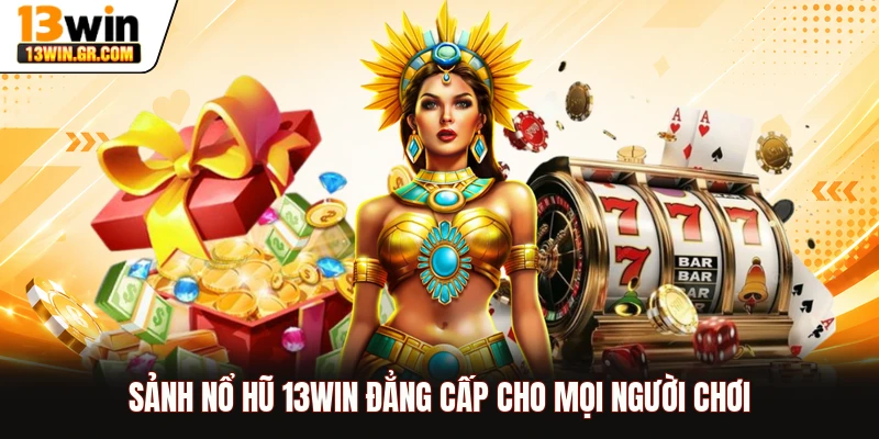 Sảnh nổ hũ 13WIN đẳng cấp cho mọi người chơi