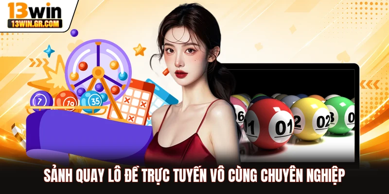 Sảnh quay lô đề trực tuyến vô cùng chuyên nghiệp