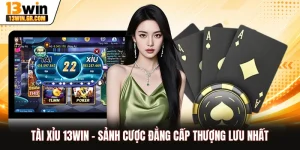 Tài Xỉu 13WIN - Sảnh Cược Đẳng Cấp Thượng Lưu Nhất