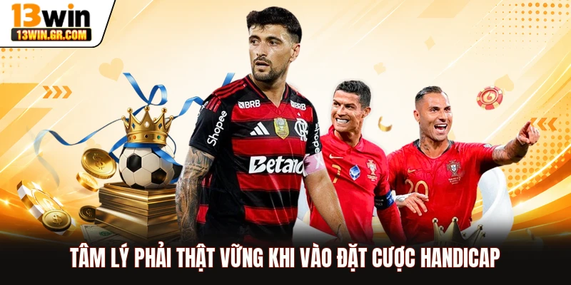Tâm lý phải thật vững khi vào đặt cược Handicap
