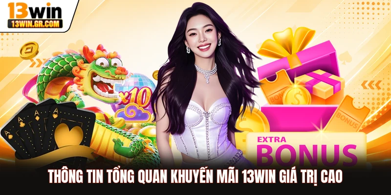 Thông tin tổng quan khuyến mại 13WIN giá trị cao