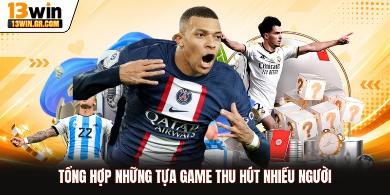 Tổng hợp những tựa game thu hút nhiều người