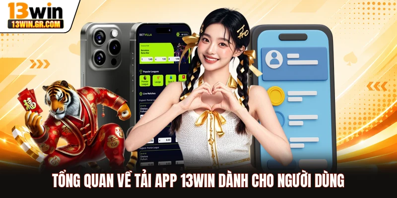 Tổng quan về tải app 13WIN dành cho người dùng