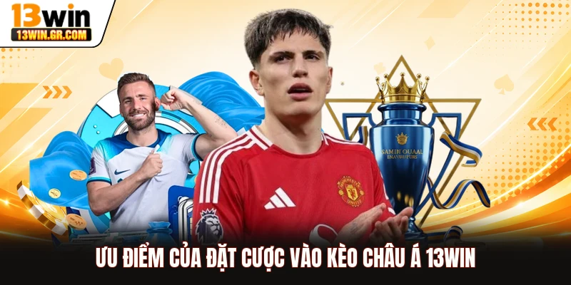 Ưu điểm của đặt cược vào kèo châu Á 13WIN